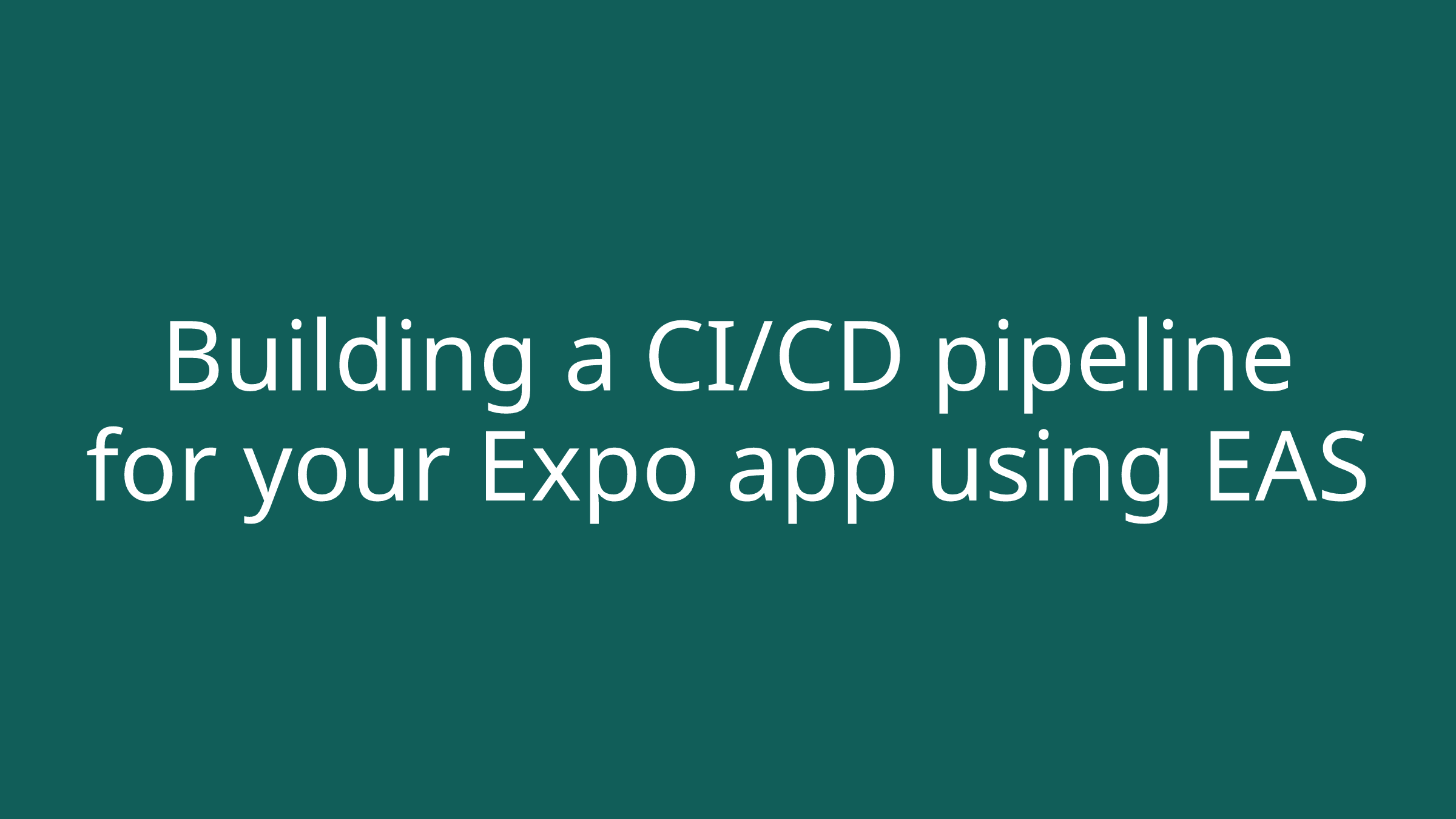 Building a CI/CD pipeline for your Expo app using EAS